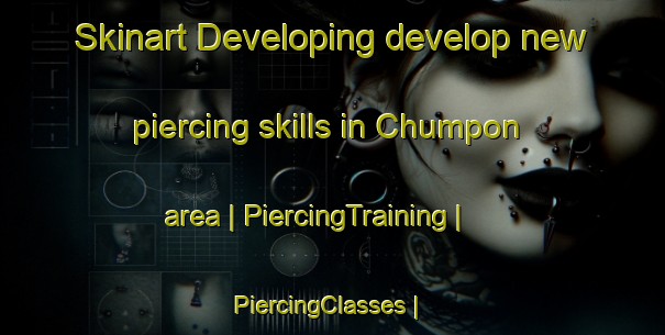 Skinart Developing develop new piercing skills in Chumpon area | PiercingTraining | PiercingClasses | SkinartTraining-Mexico